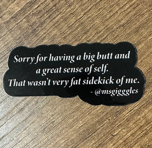 This body positive message was co-designed and inspired by the smart, beautiful, funny, and sexy social media influencer @msgiggles. A sticker created to stand out and speak up about self love, fat activism, body positivity, and of course, big butts all in one cute, fun and trendy design!