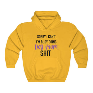 Sorry I'm Busy Doing Dog Mom Shit Hoodie