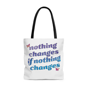 Nothing Changes if Nothing Changes Tote Bag