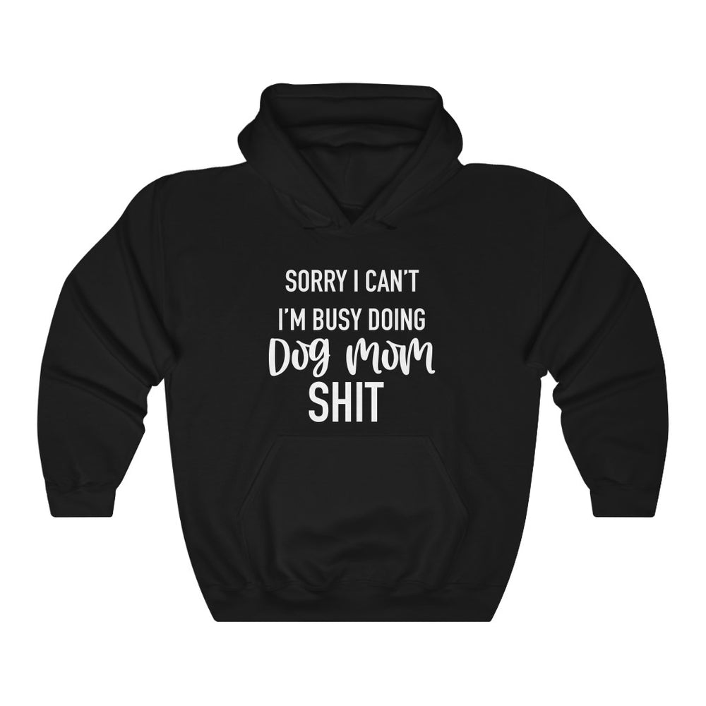 Sorry I'm Busy Doing Dog Mom Shit Hoodie