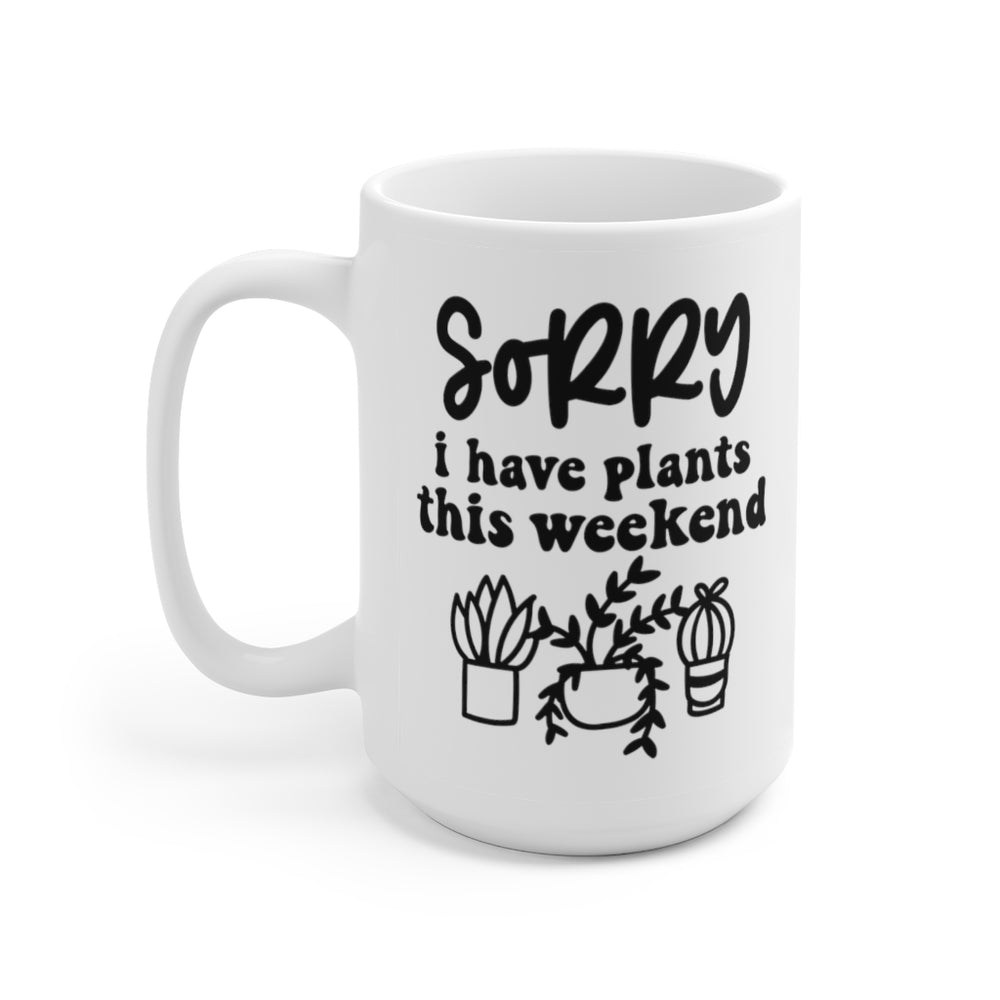 Sorry I Can't I have Plants This Weekend 15 oz Mug