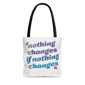 Nothing Changes if Nothing Changes Tote Bag