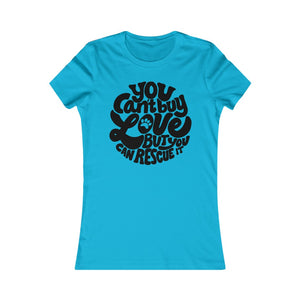 You Can't Buy Love But You Can Rescue It - Women's Favorite Tee