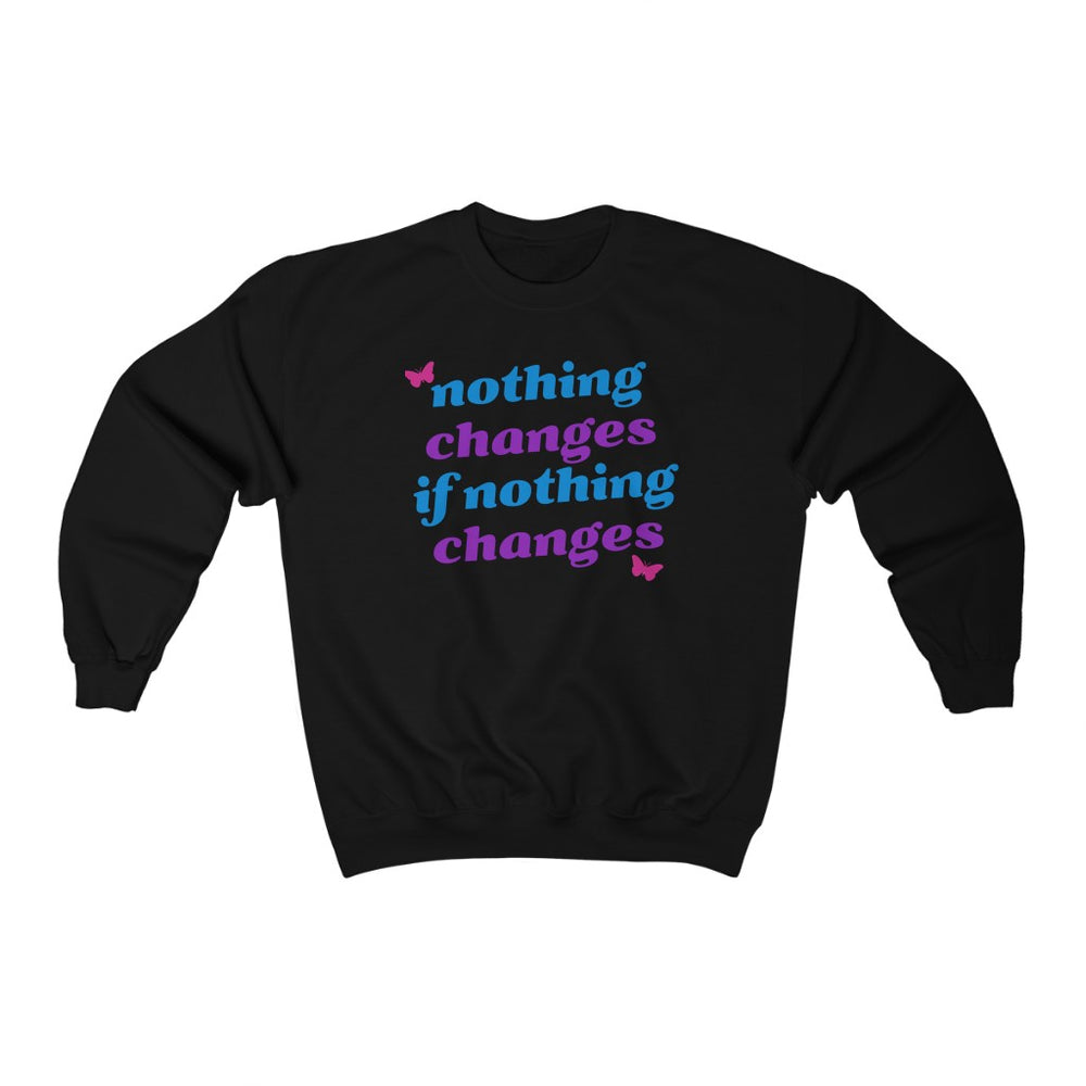Nothing Changes if Nothing Changes Sweatshirt