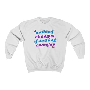 Nothing Changes if Nothing Changes Sweatshirt