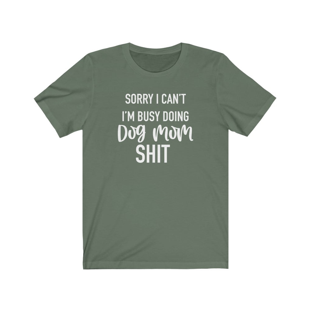 
            
                Load image into Gallery viewer, Sorry I&amp;#39;m Busy Doing Dog Mom Shit Shirt
            
        