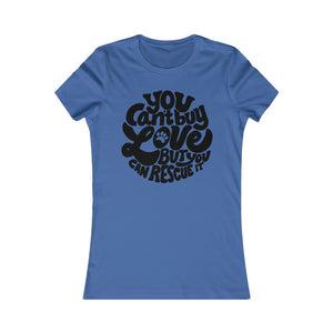You Can't Buy Love But You Can Rescue It - Women's Favorite Tee